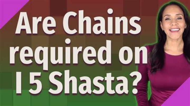 Are chains required on I 5 Shasta?