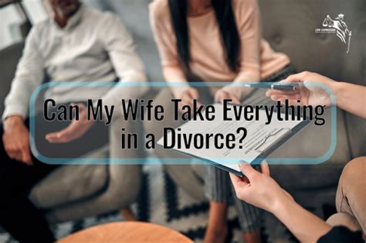 Can my wife take everything in a divorce?