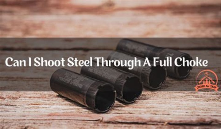 Can you shoot steel shot through a full choke?