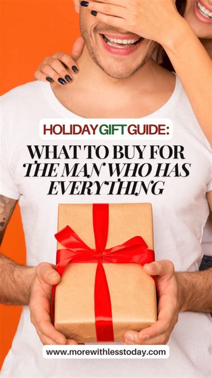 What is a good gift for a man who has everything?