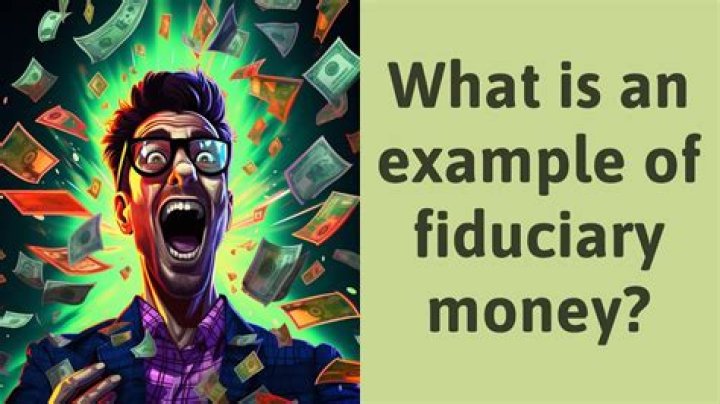 What is an example of fiduciary money?