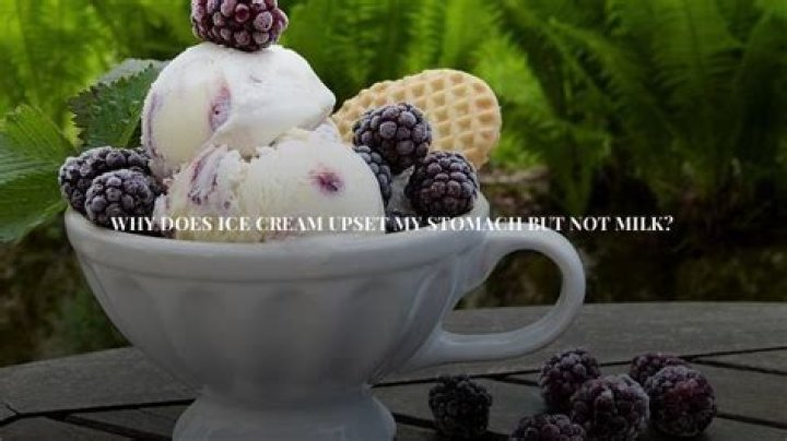 Why does ice cream upset my stomach but not milk?